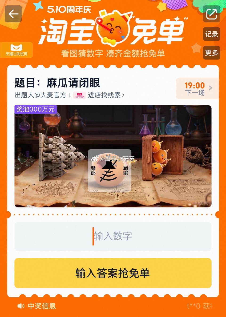 【510周年庆-淘宝免单活动】 淘宝app搜“淘宝免单” 今日15点场题目已公布：麻瓜请闭眼 线索：...